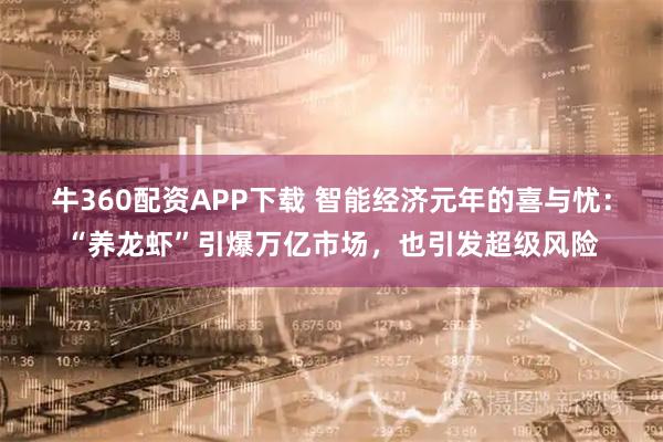 牛360配资APP下载 智能经济元年的喜与忧：“养龙虾”引爆万亿市场，也引发超级风险